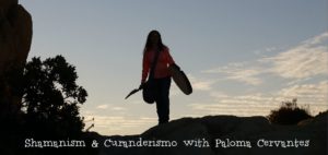 Shamanism & Curanderismo with Paloma Cervantes holistic healer