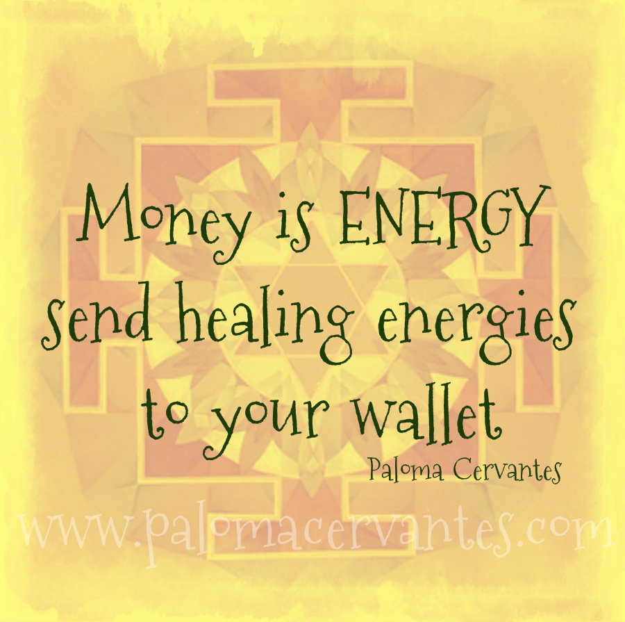 Money is energy...Paloma Cervantes