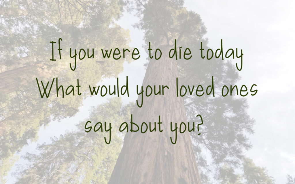 if you were to die today